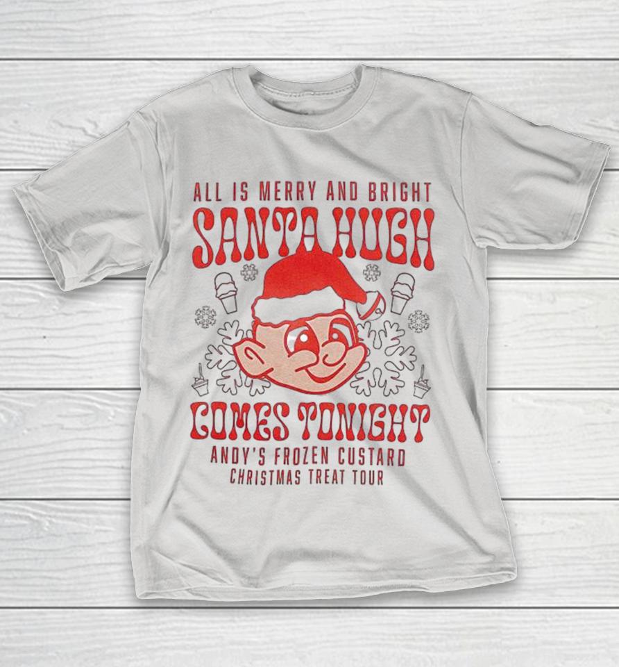 Andy’s World’s Finest Frozen Custard Christmas Treat Tour All Is Merry And Bright Comes Tonight Santa Hugh Shirts