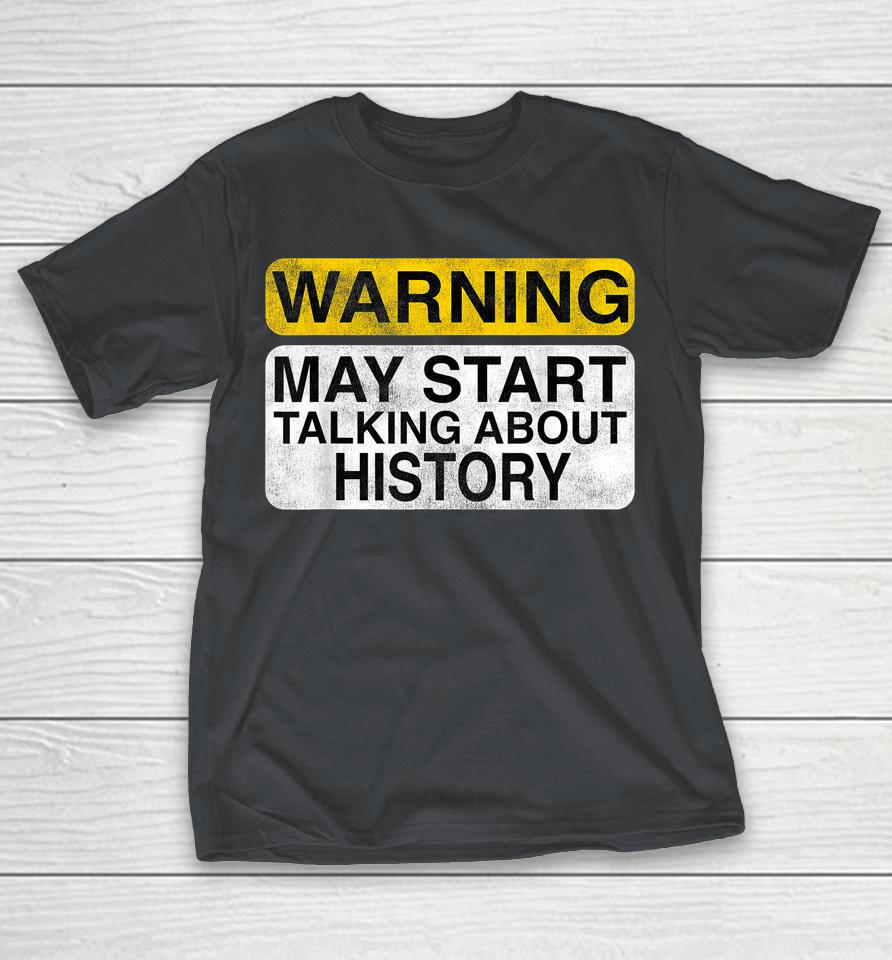 Warning May Start Talking About History Shirts