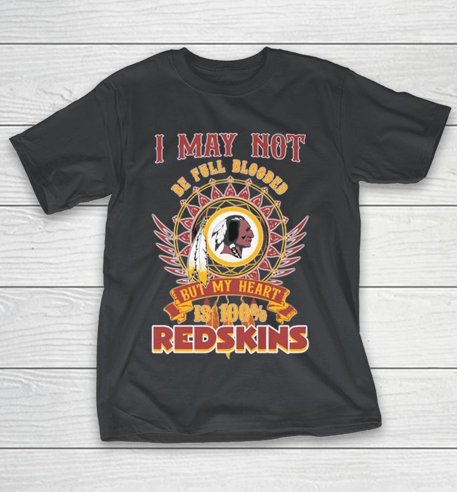 Washington Commanders I May Not Be Full Blooded But My Heart Is 100% Redskins Shirts
