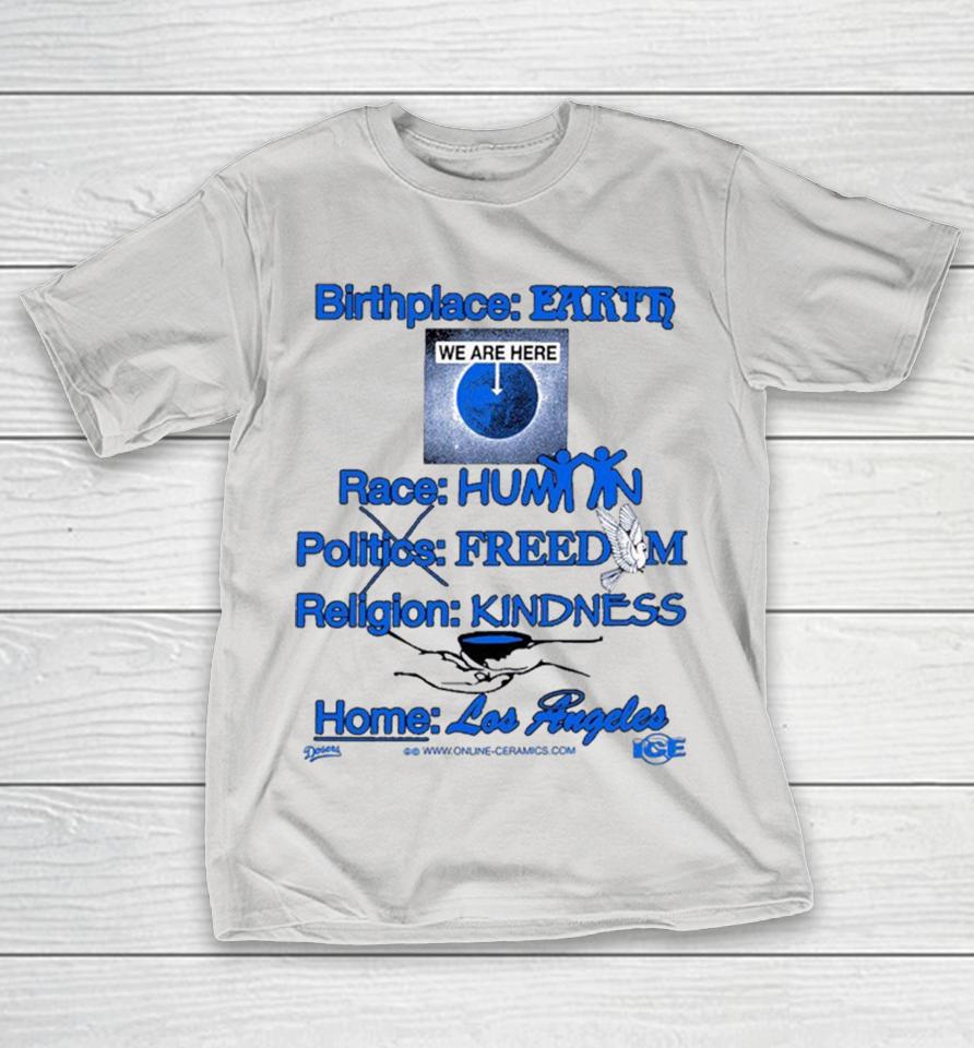 Birthplace Earth We Are Here Race Human Politics Freedom Religion Kindness Home Los Angeles Ice Online Ceramics Shirts