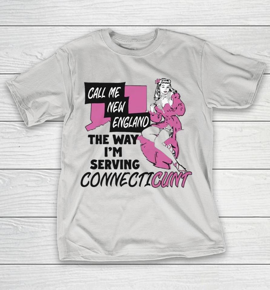 Call Me New England The Way I’m Serving Connecticunt Shirts