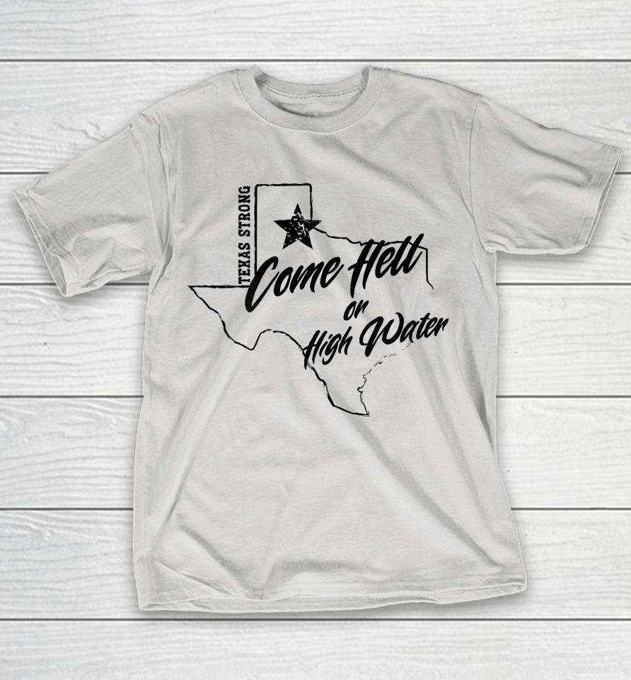Come Hell Or High Water Texas Strong Shirts