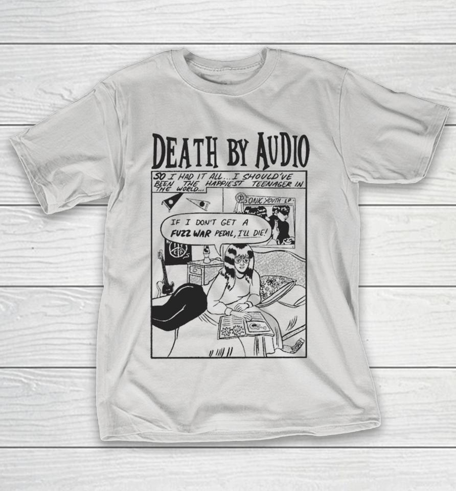 Death By Audio So I Had It All I Should’ve Been The Happiest Teenager In The World If I Don’t Get A Fuzz War Pedal I’ll Die Sounds Like Shirts