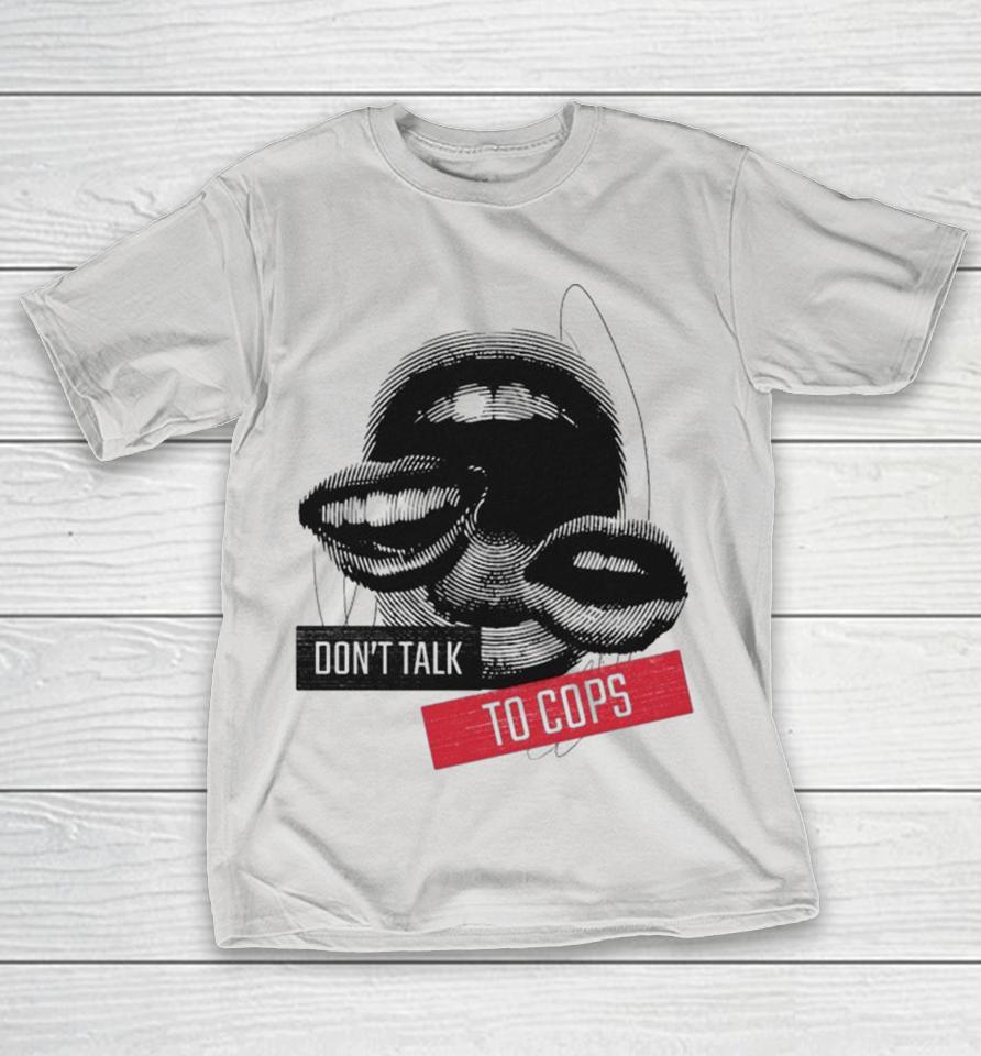Don’t Talk To Cops Shirts