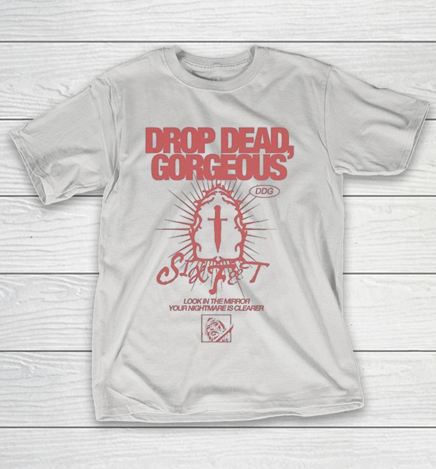 Drop Dead, Gorgeous Look In The Mirror Your Nightmare Is Clearer Shirts