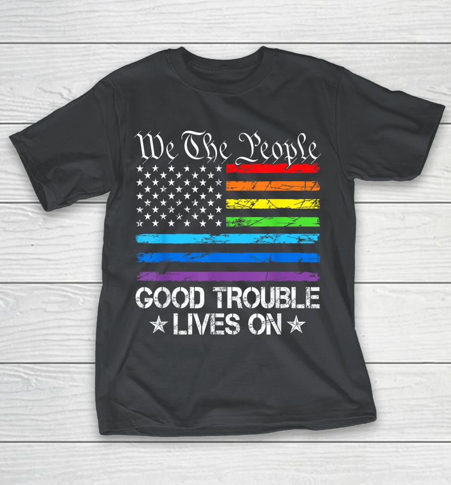 We The People Good Necessary Trouble Lives On Rainbow USA Flag Resistance Shirts
