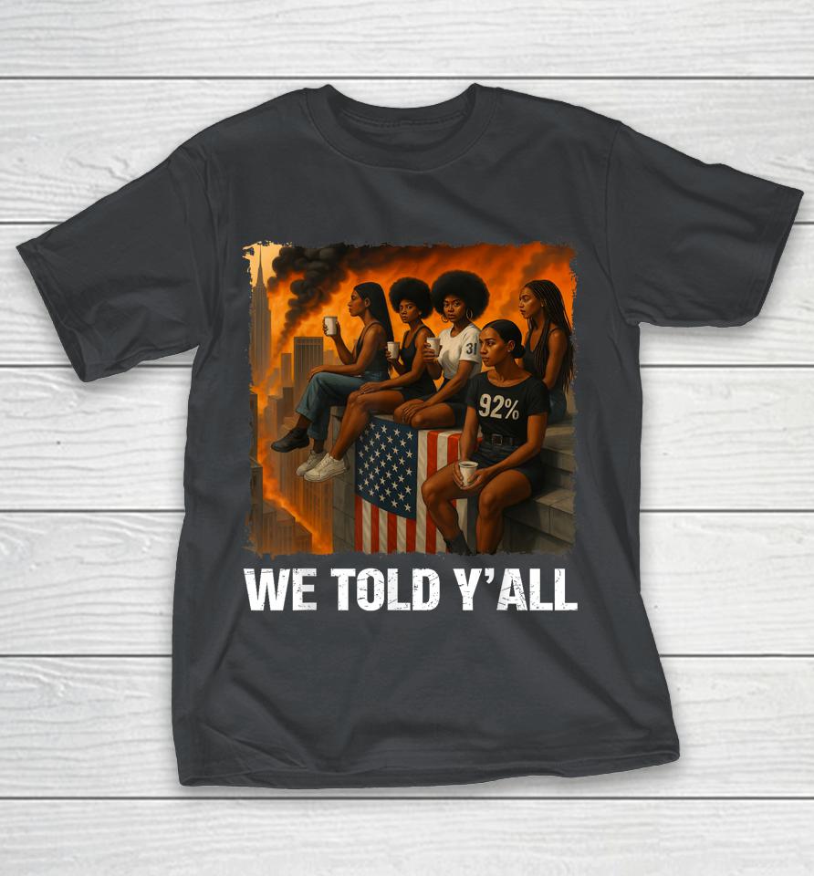 We Told Y'All 92% Black Women 92 Percent Black History Month Shirts