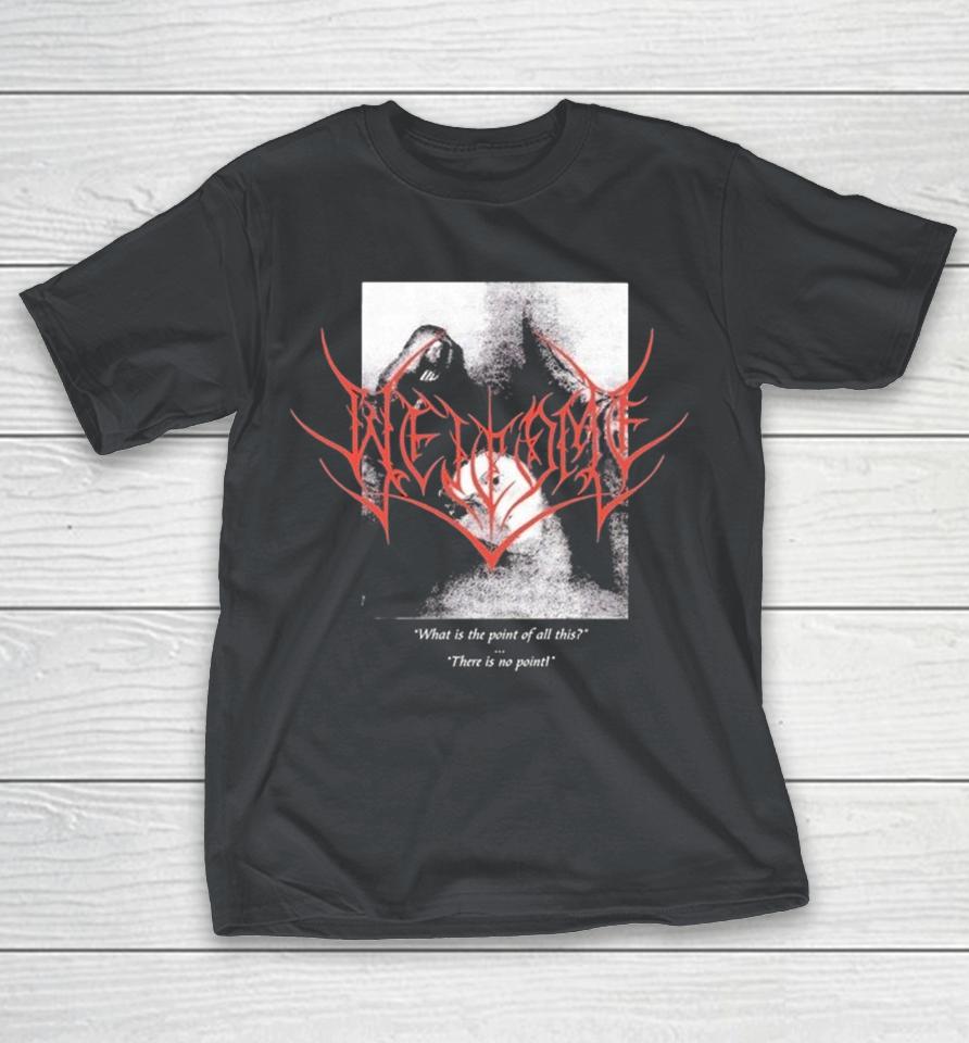 Welcome What Is The Point Of All This There Is No Point Shirts