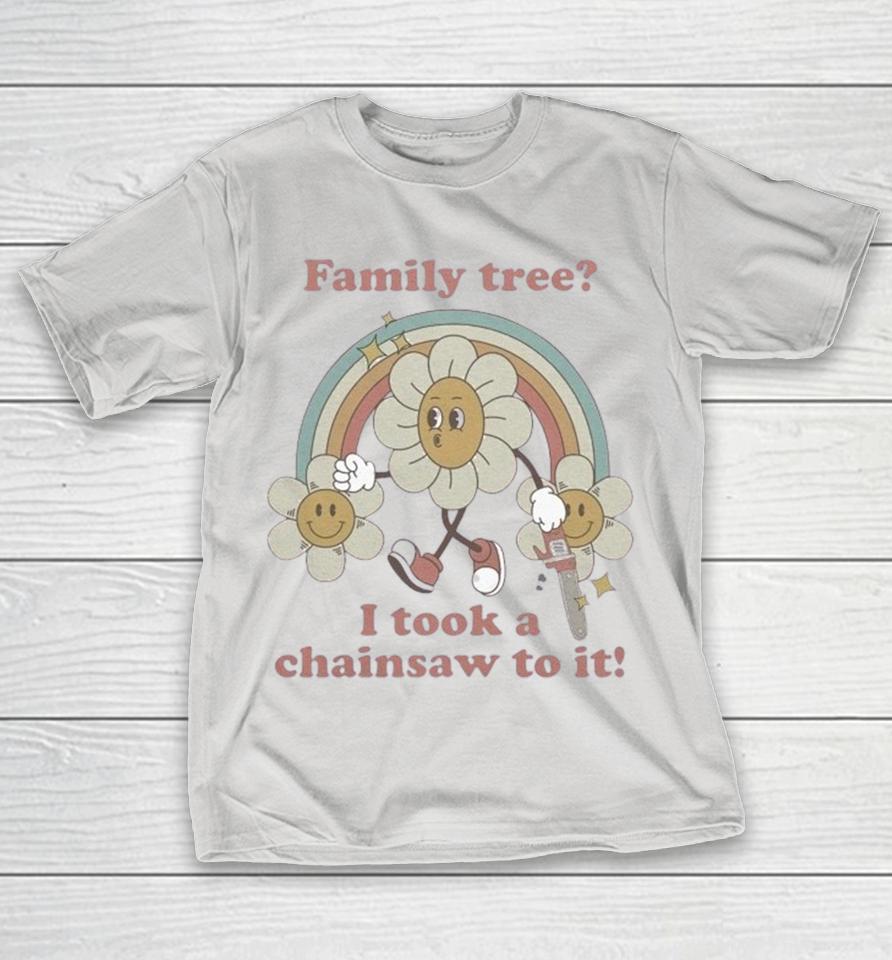 Family Tree I Took A Chainsaw To It Rainbow Sunflower Shirts
