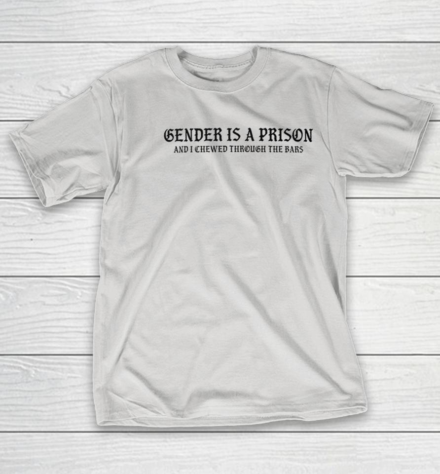 Gender Is A Prison And I Chewed Through The Bars Shirts