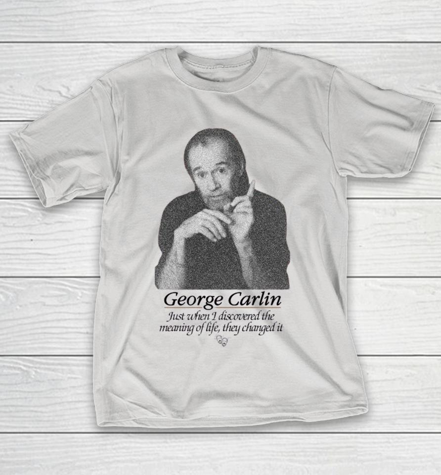 George Carlin Just When I Discovered The Meaning Of Life They Changed It Shirts