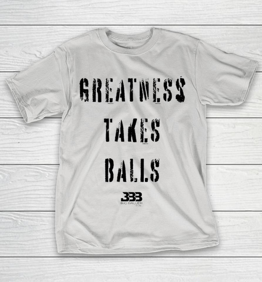 Greatness Takes Balls BBB Big Baller Brand Shirts