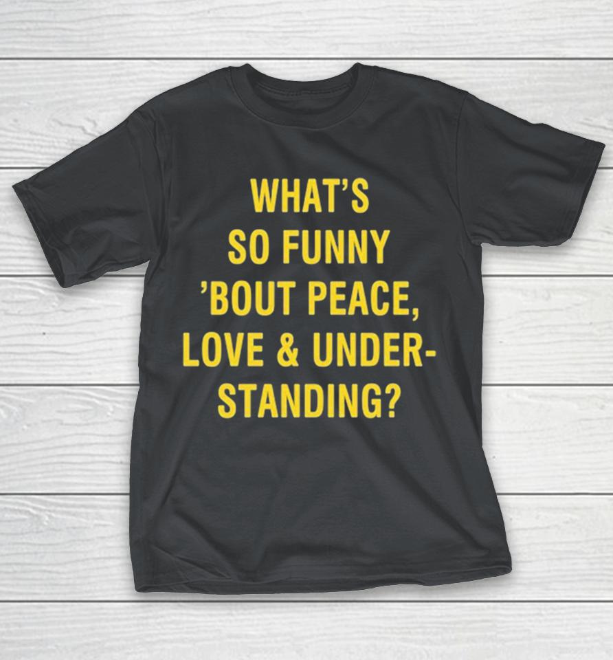 What’s So Funny Bout Peace Love & Under Standing Shirts