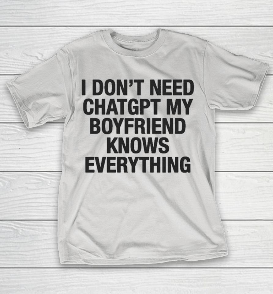 I Don’t Need ChatGPT My Boyfriend Knows Everything Shirts