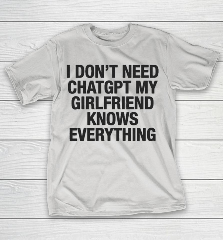 I Don’t Need ChatGPT My Girlfriend Knows Everything Shirts