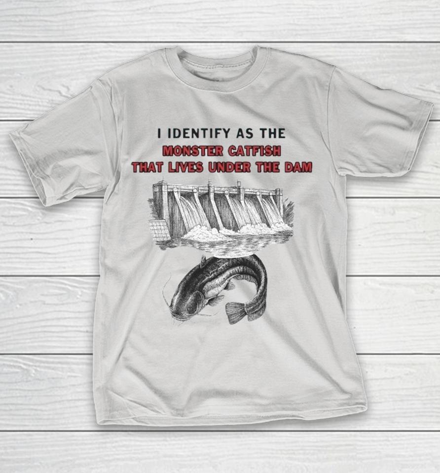 I Identify As The Monster Catfish That Lives Under The Dam Shirts