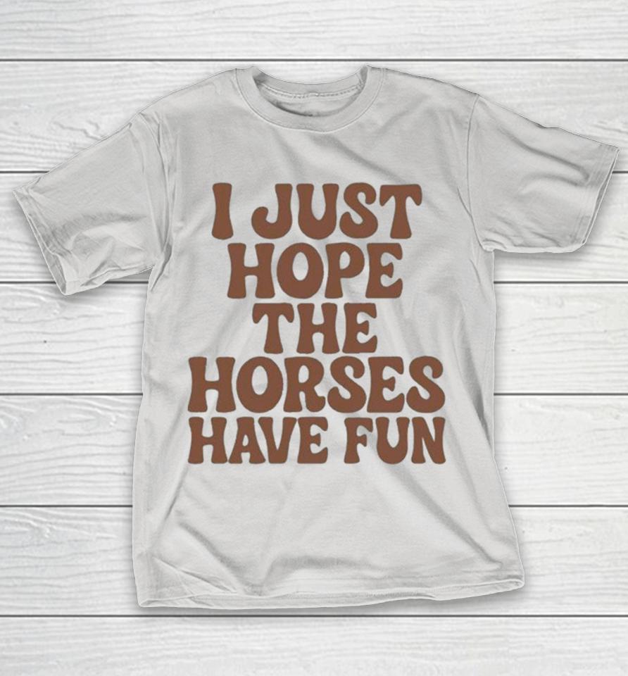 I Just Hope The Horses Have Fun Shirts
