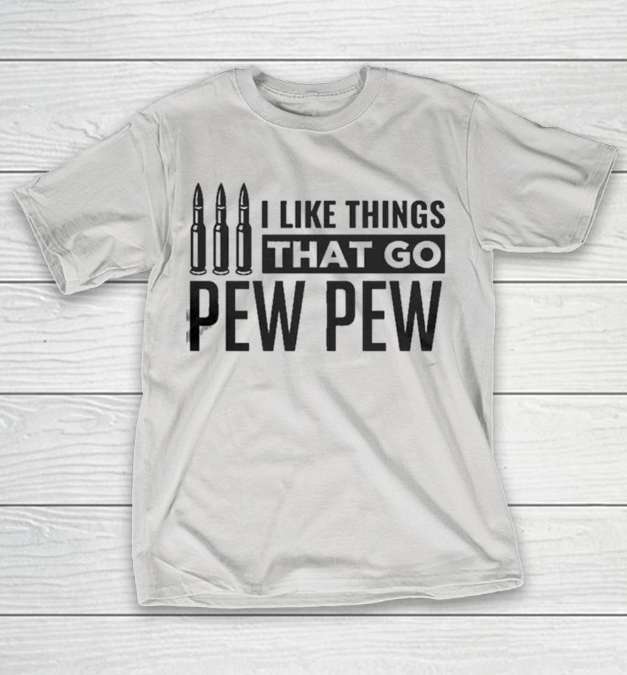 I Like Things That Go Pew Pew Shirts