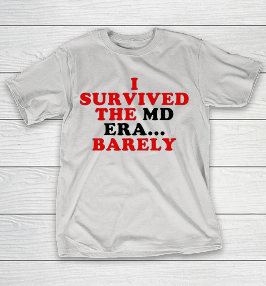 I Survived The Md Era Barely Shirts
