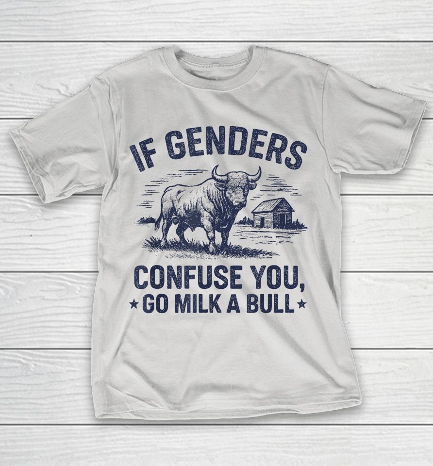 If Genders Confuse You Go Milk A Bull Shirts