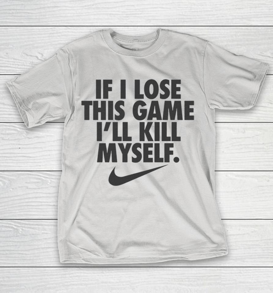 If I Lose This Game I’ll Kill Myself Nike Shirts