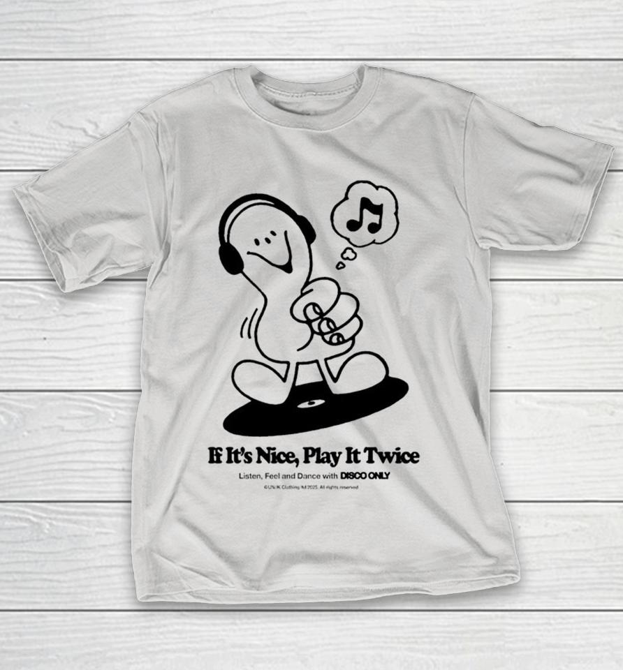 If It’s Nice Play It Twice Listen Feel And Dance With Disco Only Shirts