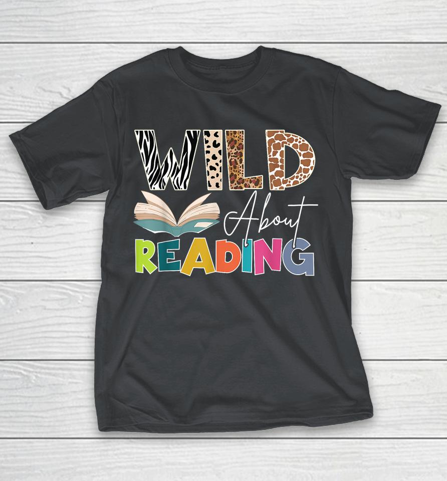 Wild About Reading, Reading Books & Bookworm For Book Reader Shirts