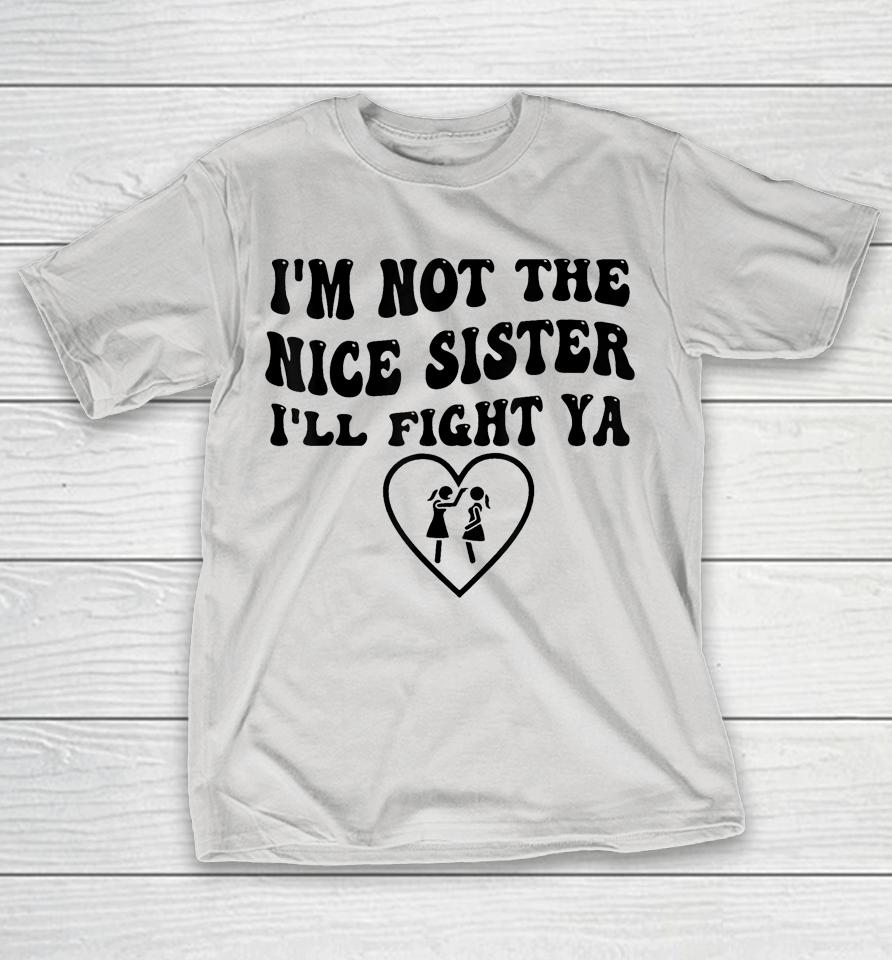 I'm Not The Nice Sister I'll Fight Ya Shirts