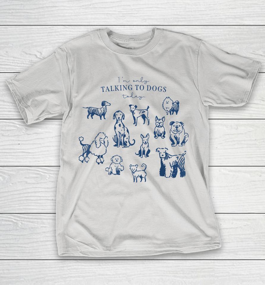 I'm Only Talking to Dogs Today Shirts