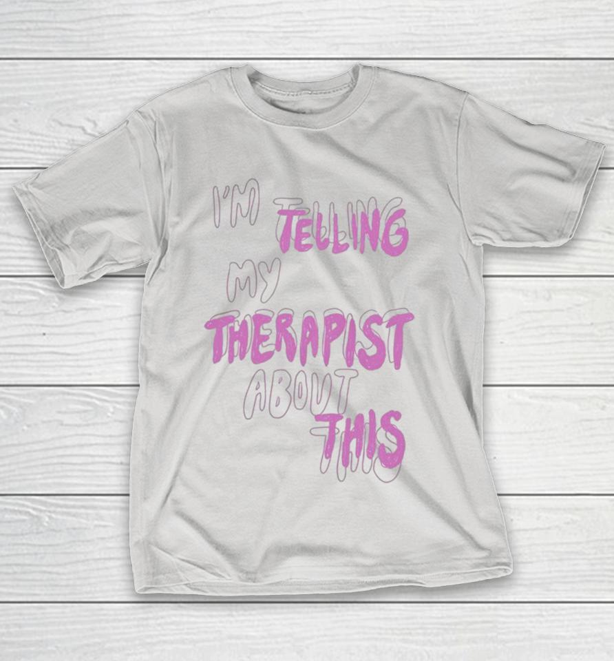 I’m Telling My Therapist About This Shirts