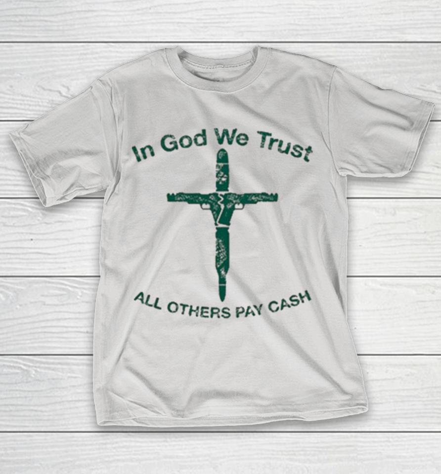 In God We Trust All Others Pay Cash Shirts