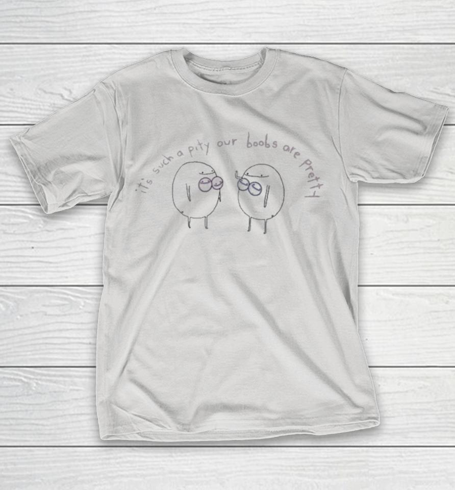 It’s Such A Pity We’re Both So Pretty Shirts