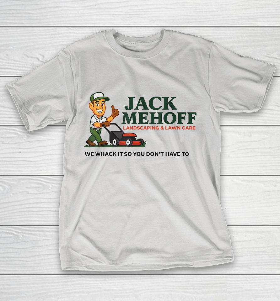 JACK MEHOFF, We Whack It So You Don't Have To Shirts