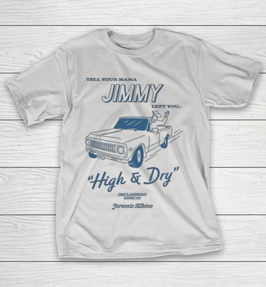 Jeremie Albino Tell Your Mama Jimmy’s Left You High And Dry Laundromat Shirts