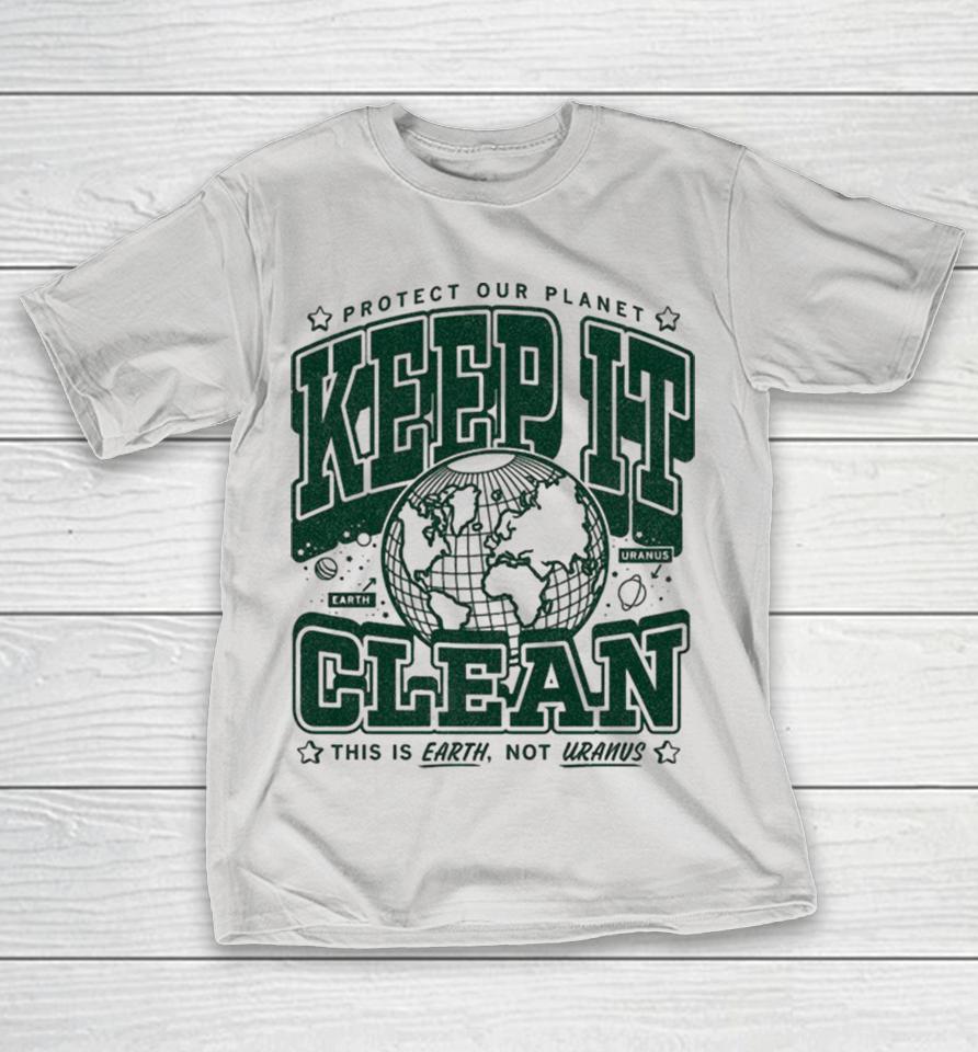 Keep It Clean Protect Our Planet This Is Earth Not Uranus Max Collegiate Shirts