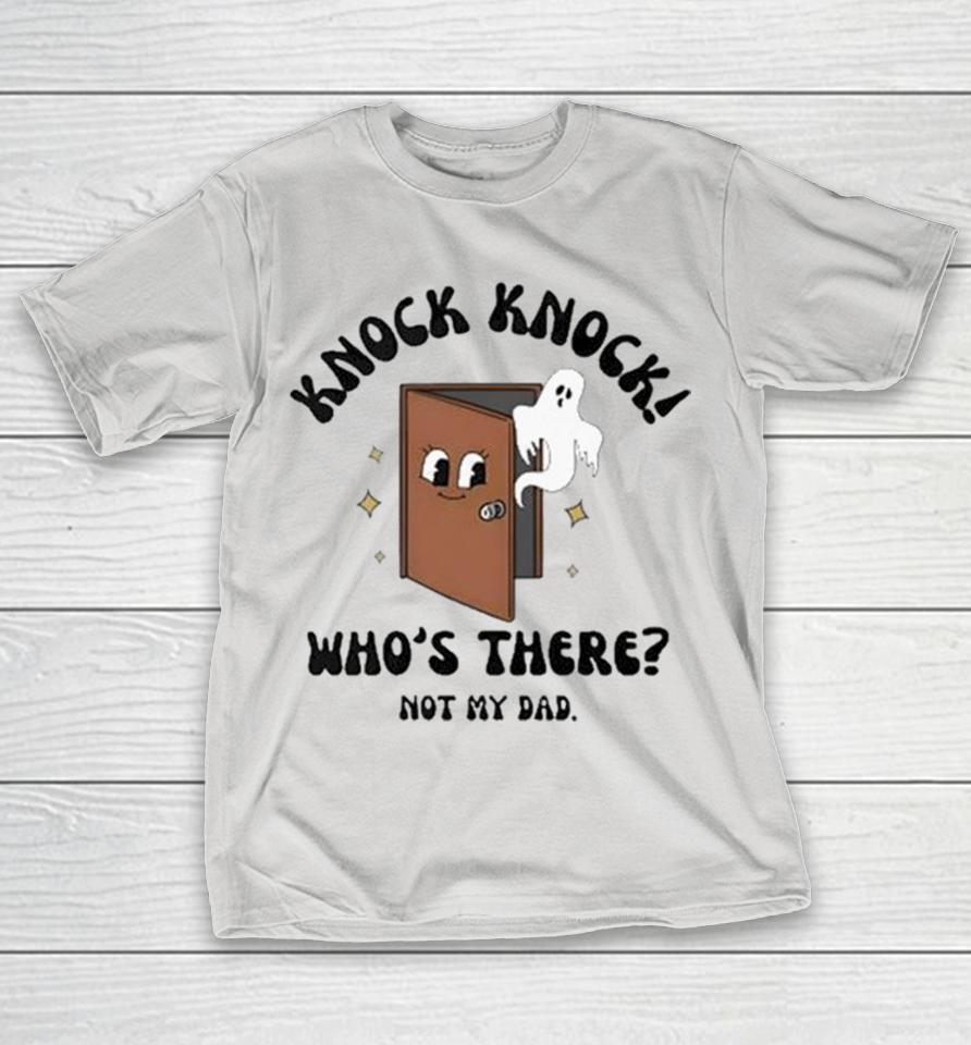 Knock Knock Who’s There Not My Dad Shirts