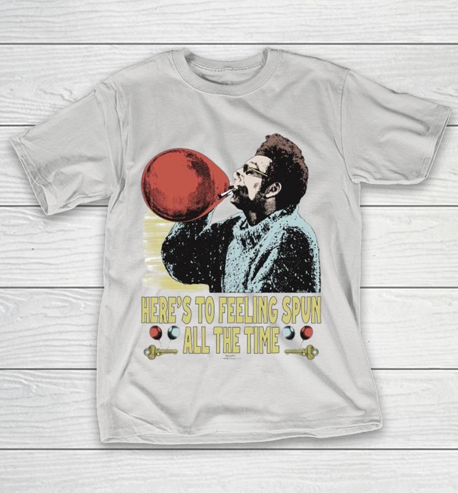 Kramer Here’s To Feeling Spun All The Time Shirts