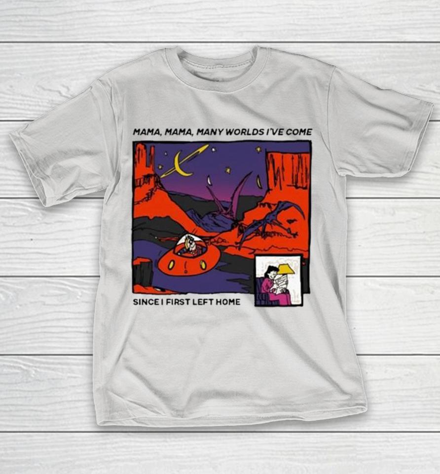Mama Mama Many Worlds I’ve Come Since I First Left Home Shirts