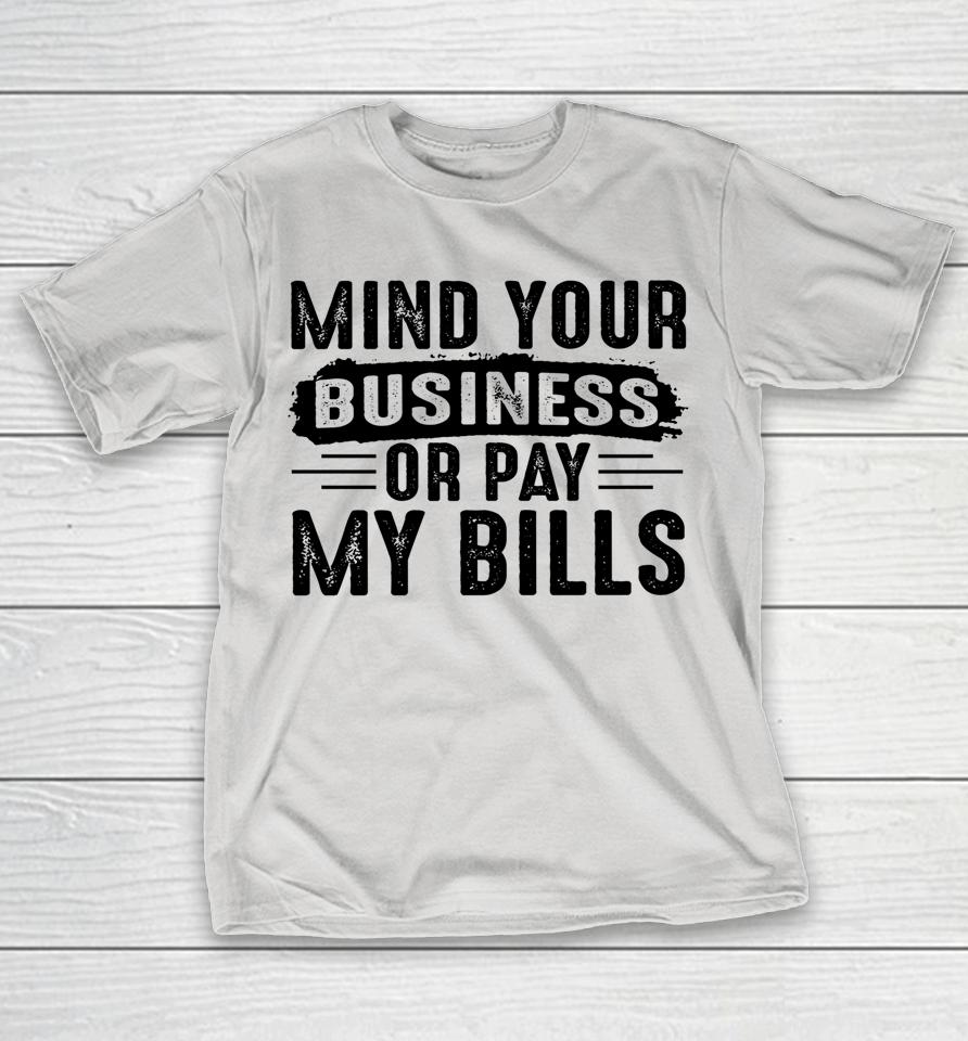 Mind Your Business Or Pay My Bills Shirts