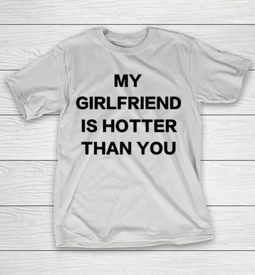 My Girlfriend Is Hotter Than You Shirts