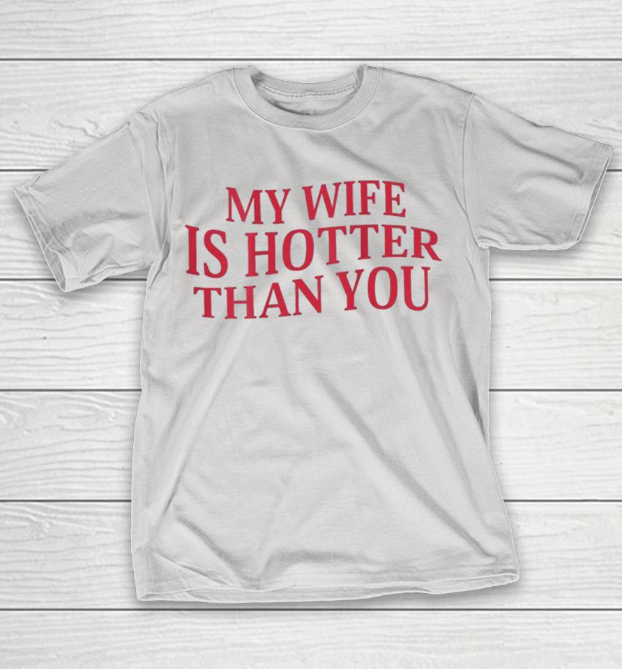 My Wife Is Hotter Than You Shirts