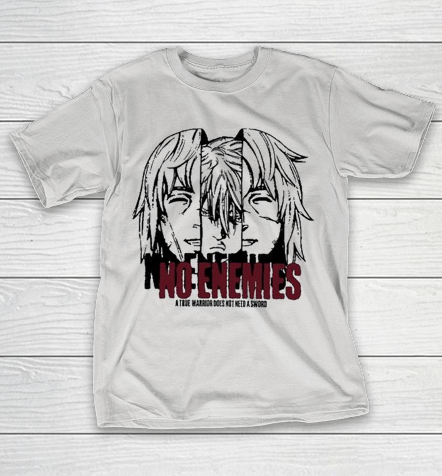 No Enemies A True Warrior Does Not Need A Sword Shirts