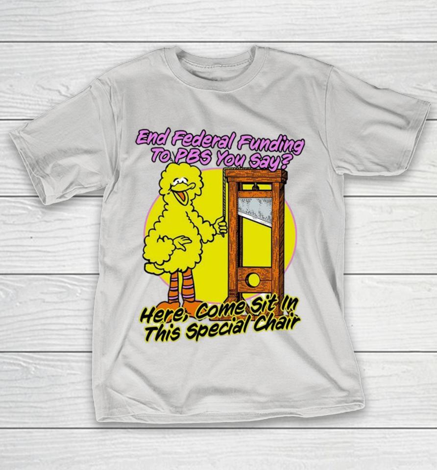 Official Big Bird End Federal Funding To Pbs You Say Here Come Sit In This Special Chair Shirts