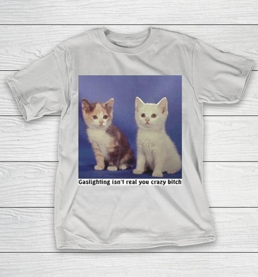 Official Gaslighting Isn’t Real You Crazy Bitch Cats Shirts