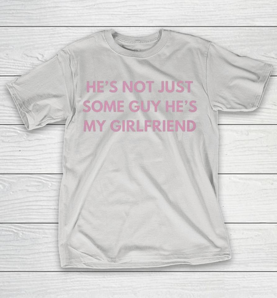 Official He’s Not Just Some Guy He’s My Girlfriend Shirts