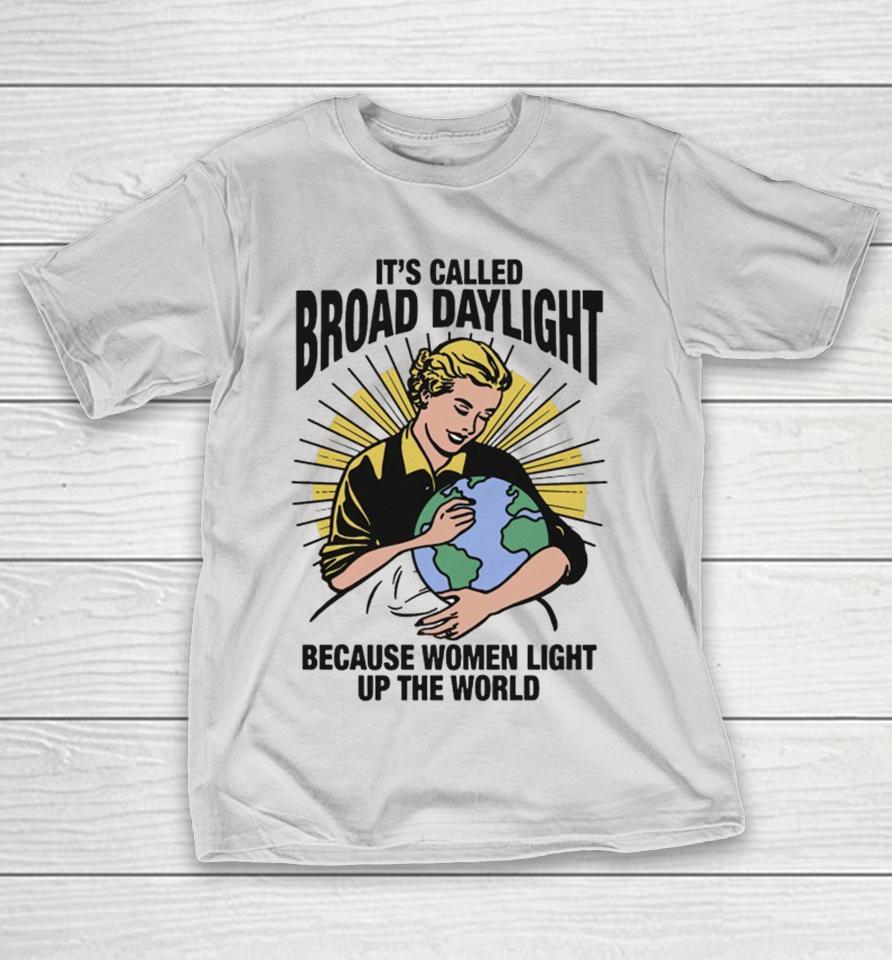 Official It’s Called Broad Daylight Because Women Light Up The World Shirts