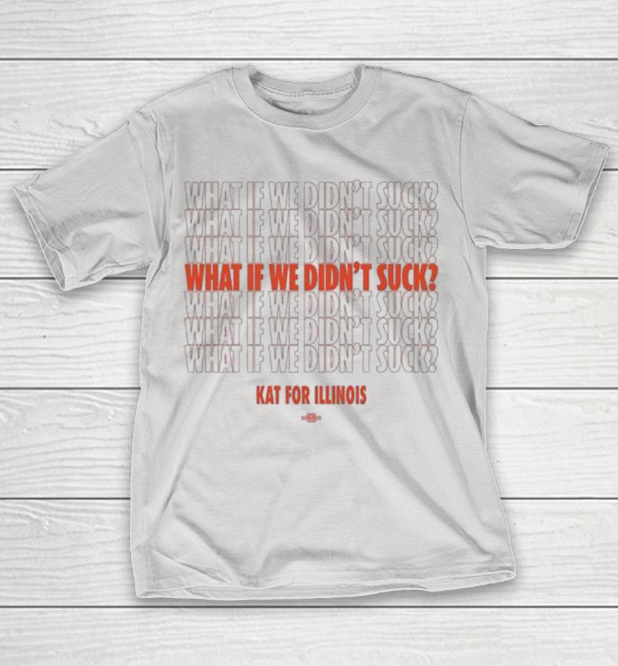 Official Kat For Illinois What If We Didn’t Suck Shirts