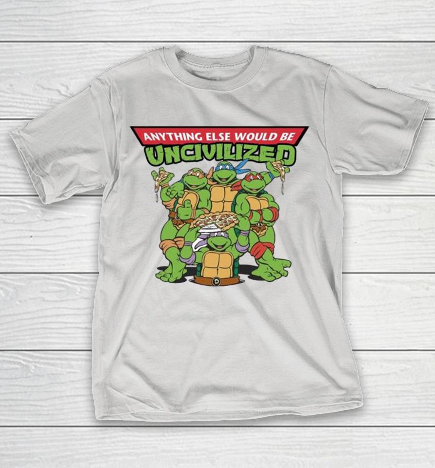 Official Teenage Mutant Ninja Turtles Anything Else Would Be Uncivilized Pizza Power Shirts