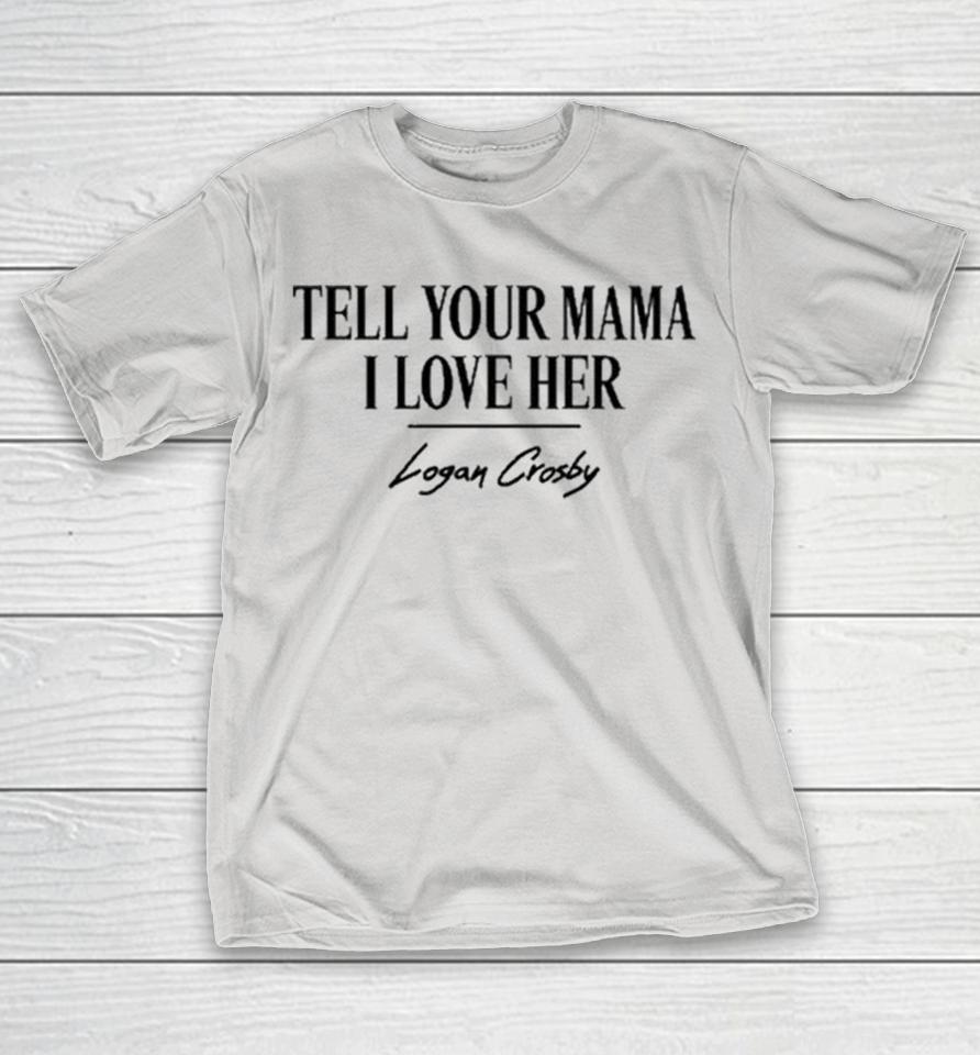 Official Tell Your Momma I Love Her Logan Crosby Shirts