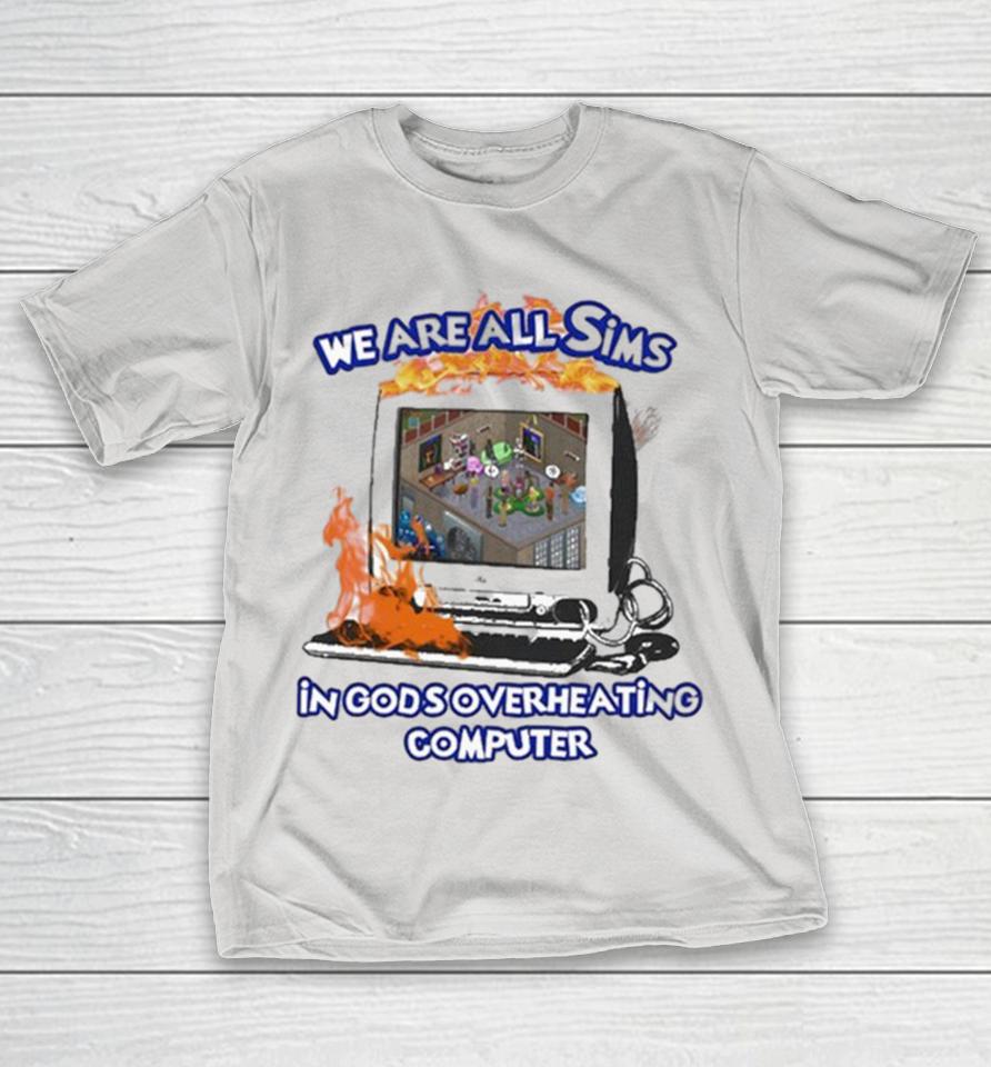Official We Are All Sims In God’S Overheating Computer Shirts
